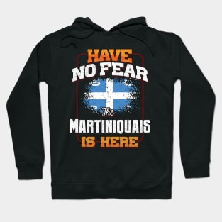 Martiniquais Flag  Have No Fear The Martiniquais Is Here - Gift for Martiniquais From Martinique Hoodie